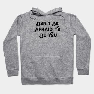 Don't Be Afraid To Be You Hoodie